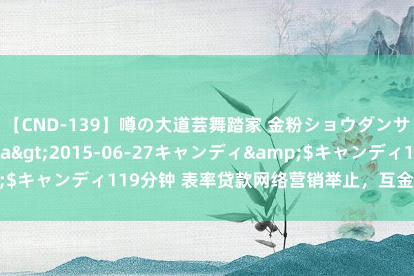 【CND-139】噂の大道芸舞踏家 金粉ショウダンサー 吉川なお</a>2015-06-27キャンディ&$キャンディ119分钟 表率贷款网络营销举止，互金协会发布最新倡议